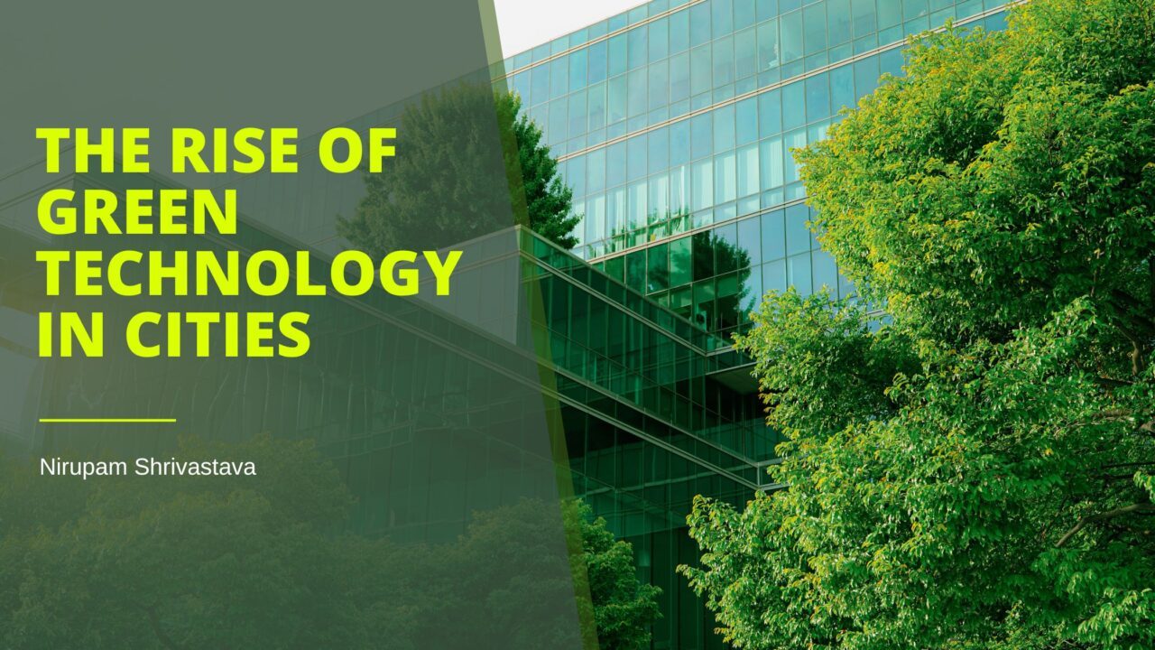 The Rise of Green Technology in Cities | Nirupam Shrivastava | Green ...